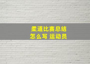 柔道比赛总结怎么写 运动员